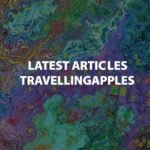 Unveiling the Latest Articles from TravellingApples: Travel Tips and Inspirations for 2023